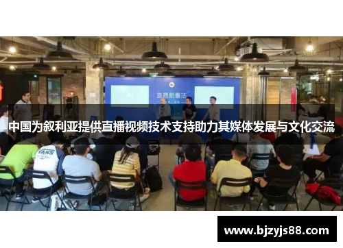 中国为叙利亚提供直播视频技术支持助力其媒体发展与文化交流 中国为叙利亚提供直播视频技术支持助力其媒体发展与文化交流