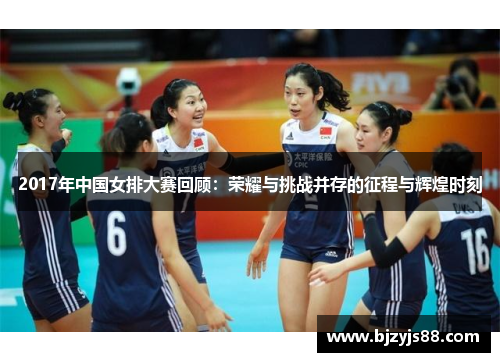 2017年中国女排大赛回顾:荣耀与挑战并存的征程与辉煌时刻 2017年中国女排大赛回顾:荣耀与挑战并存的征程与辉煌时刻