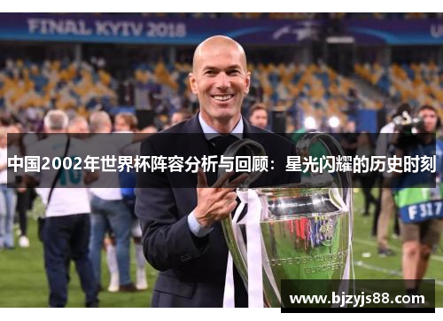 中国2002年世界杯阵容分析与回顾:星光闪耀的历史时刻 中国2002年世界杯阵容分析与回顾:星光闪耀的历史时刻