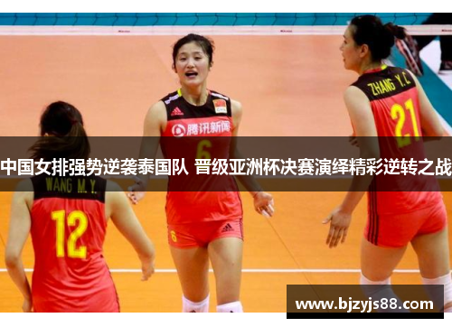 中国女排强势逆袭泰国队 晋级亚洲杯决赛演绎精彩逆转之战 中国女排强势逆袭泰国队 晋级亚洲杯决赛演绎精彩逆转之战