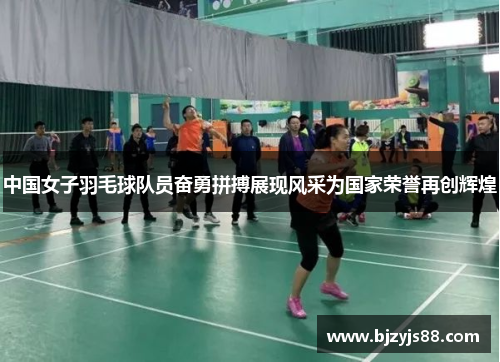 中国女子羽毛球队员奋勇拼搏展现风采为国家荣誉再创辉煌 中国女子羽毛球队员奋勇拼搏展现风采为国家荣誉再创辉煌