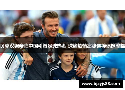贝克汉姆亲临中国引爆足球热潮 球迷热情高涨迎接偶像降临 贝克汉姆亲临中国引爆足球热潮 球迷热情高涨迎接偶像降临